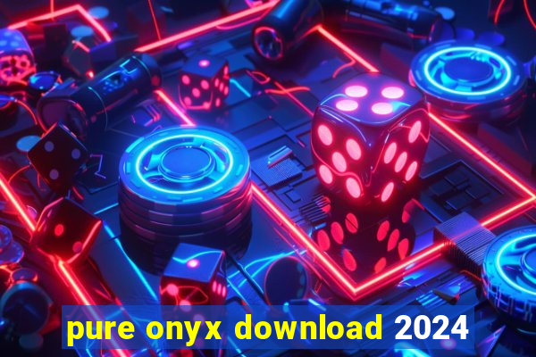 pure onyx download 2024